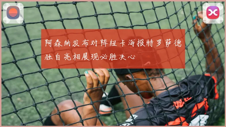 阿森纳发布对阵纽卡海报特罗萨德独自亮相展现必胜决心