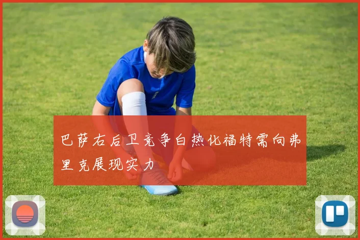 巴萨右后卫竞争白热化福特需向弗里克展现实力