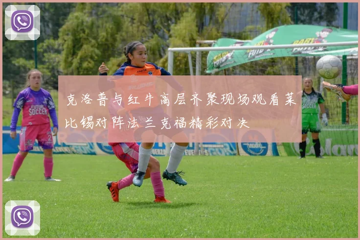 克洛普与红牛高层齐聚现场观看莱比锡对阵法兰克福精彩对决